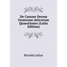 Книга De Canone Decem Oratorum Atticorum Quaestiones (Latin Edition). Brzoska Julius
Книга De Canone Decem Oratorum Atticorum Quaestiones (Latin Edition). Brzoska Julius