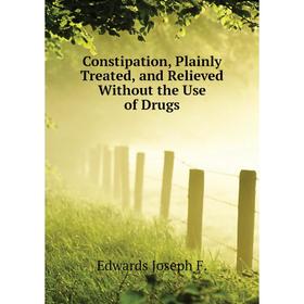 Книга Constipation, Plainly Treated, and Relieved Without the Use of Drugs. Edwards Joseph F.
Книга Constipation, Plainly Treated, and Relieved Without the Use of Drugs. Edwards Joseph F.