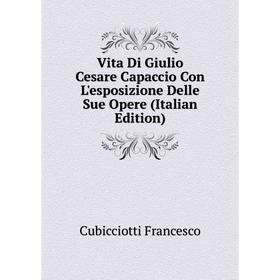 Книга Vita Di Giulio Cesare Capaccio Con L'esposizione Delle Sue Opere (Italian Edition). Cubicciotti Francesco
Книга Vita Di Giulio Cesare Capaccio Con L'esposizione Delle Sue Opere (Italian Edition). Cubicciotti Francesco
