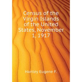 Книга Census of the Virgin Islands of the United States, November 1, 1917. Hartley Eugene F.
Книга Census of the Virgin Islands of the United States, November 1, 1917. Hartley Eugene F.