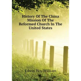 Книга History of The China Mission of The Reformed Church In The United States. Edwin Hoy William
Книга History of The China Mission of The Reformed Church In The United States. Edwin Hoy William