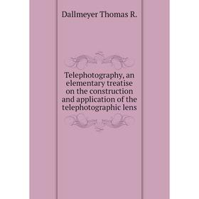 Книга Telephotography, an elementary treatise on the construction and application of the telephotographic lens. Dallmeyer Thomas R.
Книга Telephotography, an elementary treatise on the construction and application of the telephotographic lens. Dallmeyer Thomas R.