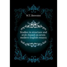 Книга Studies in structure and style (based on seven modern English essays). W. T. Brewster
Книга Studies in structure and style (based on seven modern English essays). W. T. Brewster