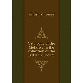 Книга Catalogue of the Mollusca in the collection of the British Museum. British Museum
Книга Catalogue of the Mollusca in the collection of the British Museum. British Museum