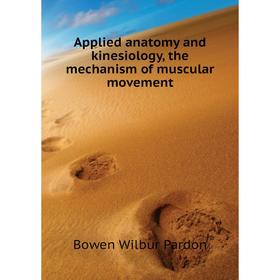 Книга Applied anatomy and kinesiology, the mechanism of muscular movement. Bowen Wilbur Pardon
Книга Applied anatomy and kinesiology, the mechanism of muscular movement. Bowen Wilbur Pardon