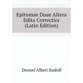 Книга Epitomae Duae Altera Edita Correctior (Latin Edition). Dressel Albert Rudolf
Книга Epitomae Duae Altera Edita Correctior (Latin Edition). Dressel Albert Rudolf