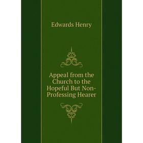 Книга Appeal from the Church to the Hopeful But Non-Professing Hearer. Edwards Henry
Книга Appeal from the Church to the Hopeful But Non-Professing Hearer. Edwards Henry