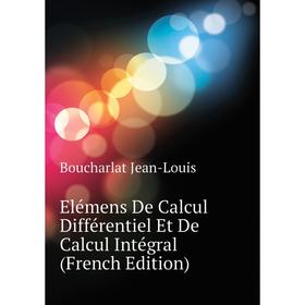 Книга Elémens De Calcul Différentiel Et De Calcul Intégral (French Edition). Boucharlat Jean-Louis
Книга Elémens De Calcul Différentiel Et De Calcul Intégral (French Edition). Boucharlat Jean-Louis