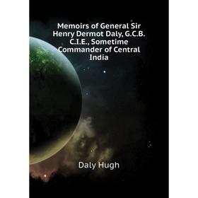 Книга Memoirs of General Sir Henry Dermot Daly, GCBCIE, Sometime Commander of Central India
Книга Memoirs of General Sir Henry Dermot Daly, GCBCIE, Sometime Commander of Central India