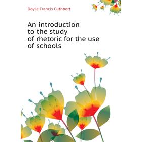 Книга An introduction to the study of rhetoric for the use of schools. Doyle Francis Cuthbert 
Книга An introduction to the study of rhetoric for the use of schools. Doyle Francis Cuthbert