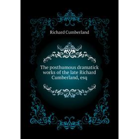 Книга The posthumous dramatick works of the late Richard Cumberland, esq. Cumberland Richard
Книга The posthumous dramatick works of the late Richard Cumberland, esq. Cumberland Richard
