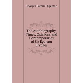 Книга The Autobiography, Times, Opinions and Contemporaries of Sir Egerton Brydges. Brydges Samuel Egerton
Книга The Autobiography, Times, Opinions and Contemporaries of Sir Egerton Brydges. Brydges Samuel Egerton