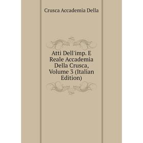 Книга Atti Dell'imp. E Reale Accademia Della Crusca, Volume 3 (Italian Edition). Crusca Accademia Della
Книга Atti Dell'imp. E Reale Accademia Della Crusca, Volume 3 (Italian Edition). Crusca Accademia Della