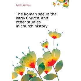 Книга The Roman see in the early Church, and other studies in church history. Bright William
Книга The Roman see in the early Church, and other studies in church history. Bright William