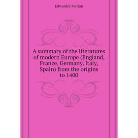 Книга A summary of the literatures of modern Europe (England, France, Germany, Italy, Spain) from the origins to 1400. Edwardes Marian
Книга A summary of the literatures of modern Europe (England, France, Germany, Italy, Spain) from the origins to 1400. Edwardes Marian