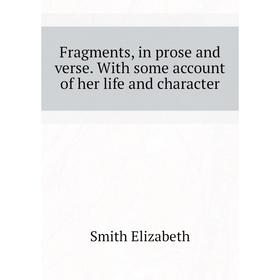 Книга Fragments, in prose and verse. With some account of her life and character. Smith Elizabeth
Книга Fragments, in prose and verse. With some account of her life and character. Smith Elizabeth