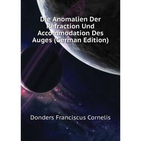 Книга Die Anomalien Der Refraction Und Accommodation Des Auges (German Edition). Donders Franciscus Cornelis
Книга Die Anomalien Der Refraction Und Accommodation Des Auges (German Edition). Donders Franciscus Cornelis