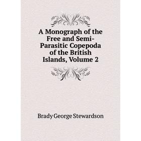 Книга A Monograph of the Free and Semi-Parasitic Copepoda of the British Islands, Volume 2. Brady George Stewardson
Книга A Monograph of the Free and Semi-Parasitic Copepoda of the British Islands, Volume 2. Brady George Stewardson