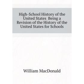 Книга High-School History of the United States Being a Revision of the History of the United States for Schools. William MacDonald
Книга High-School History of the United States Being a Revision of the History of the United States for Schools. William MacDonald