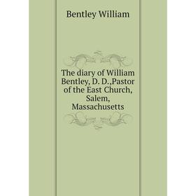 Книга The diary of William Bentley, D. D.,Pastor of the East Church, Salem, Massachusetts. Bentley William
Книга The diary of William Bentley, D. D.,Pastor of the East Church, Salem, Massachusetts. Bentley William