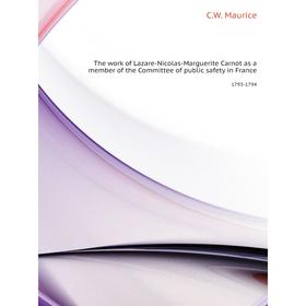 Книга The work of Lazare-Nicolas-Marguerite Carnot as a member of the Committee of public safety in France1793-1794. C. W. Maurice
Книга The work of Lazare-Nicolas-Marguerite Carnot as a member of the Committee of public safety in France1793-1794. C. W. Maurice
