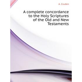 Книга A complete concordance to the Holy Scriptures of the Old and New Testaments. A. Cruden
Книга A complete concordance to the Holy Scriptures of the Old and New Testaments. A. Cruden