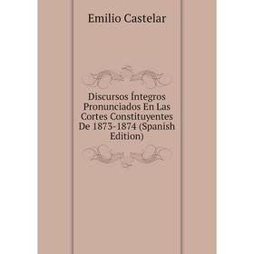 Книга Discursos Íntegros Pronunciados En Las Cortes Constituyentes De 1873-1874 (Spanish Edition)
Книга Discursos Íntegros Pronunciados En Las Cortes Constituyentes De 1873-1874 (Spanish Edition)