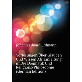 Книга Vorlesungen Über Glauben Und Wissen Als Einleitung in Die Dogmatik Und Religions-Philosophie (German Edition)
Книга Vorlesungen Über Glauben Und Wissen Als Einleitung in Die Dogmatik Und Religions-Philosophie (German Edition)
