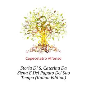 Книга Storia Di S. Caterina Da Siena E Del Papato Del Suo Tempo (Italian Edition). Capecelatro Alfo
Книга Storia Di S. Caterina Da Siena E Del Papato Del Suo Tempo (Italian Edition). Capecelatro Alfo