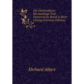 Книга Die Orientalische Kirchenfrage Und Oesterreichs Beruf in Ihrer Lösung (German Edition)
Книга Die Orientalische Kirchenfrage Und Oesterreichs Beruf in Ihrer Lösung (German Edition)