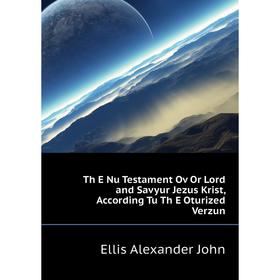 Книга Th E Nu Testament Ov Or Lord and Savyur Jezus Krist, According Tu Th E Oturized Verzun. Ellis Alexan
Книга Th E Nu Testament Ov Or Lord and Savyur Jezus Krist, According Tu Th E Oturized Verzun. Ellis Alexan