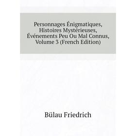 Книга Personnages Énigmatiques, Histoires Mystérieuses, Événements Peu Ou Mal Connus, Volume 3 (French Edi
Книга Personnages Énigmatiques, Histoires Mystérieuses, Événements Peu Ou Mal Connus, Volume 3 (French Edi