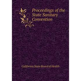 Книга Proceedings of the State Sanitary Convention. California State Board of Health
Книга Proceedings of the State Sanitary Convention. California State Board of Health
