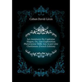 Книга Les Aventures Du Capitaine Magon, Ou, Une Exploration Phénicienne Mille Ans Avant L'ère Chrétienne
Книга Les Aventures Du Capitaine Magon, Ou, Une Exploration Phénicienne Mille Ans Avant L'ère Chrétienne