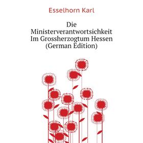 Книга Die Ministerverantwortsichkeit Im Grossherzogtum Hessen (German Edition)
Книга Die Ministerverantwortsichkeit Im Grossherzogtum Hessen (German Edition)