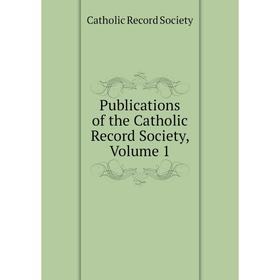 Книга Publications of the Catholic Record Society, Volume 1. Catholic Record Society
Книга Publications of the Catholic Record Society, Volume 1. Catholic Record Society