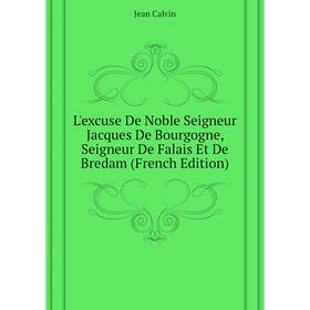 Книга L'excuse De Noble Seigneur Jacques De Bourgogne, Seigneur De Falais Et De Bredam
Книга L'excuse De Noble Seigneur Jacques De Bourgogne, Seigneur De Falais Et De Bredam