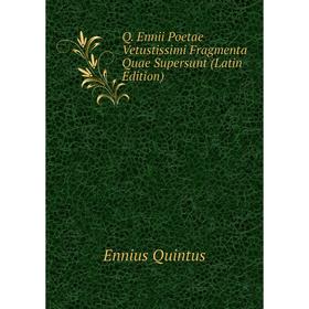 Книга Q. Ennii Poetae Vetustissimi Fragmenta Quae Supersunt (Latin Edition). Ennius Quintus
Книга Q. Ennii Poetae Vetustissimi Fragmenta Quae Supersunt (Latin Edition). Ennius Quintus