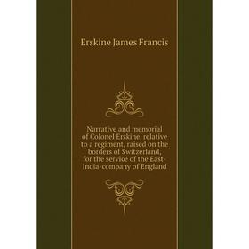 Книга Narrative and memorial of Colonel Erskine, relative to a regiment, raised on the borders of Switzerland, for the service of the East-India-compa
Книга Narrative and memorial of Colonel Erskine, relative to a regiment, raised on the borders of Switzerland, for the service of the East-India-compa