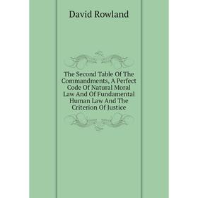 Книга The Second Table Of The Commandments, A Perfect Code Of Natural Moral Law And Of Fundamental Human Law And The Criterion Of Justice
Книга The Second Table Of The Commandments, A Perfect Code Of Natural Moral Law And Of Fundamental Human Law And The Criterion Of Justice