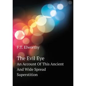 Книга The Evil EyeAn Account Of This Ancient And Wide Spread Superstition. F.T. Elworthy
Книга The Evil EyeAn Account Of This Ancient And Wide Spread Superstition. F.T. Elworthy