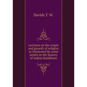 Книга Lectures on the origin and growth of religion as illustrated by some points in the history of Indian Buddhism
Книга Lectures on the origin and growth of religion as illustrated by some points in the history of Indian Buddhism