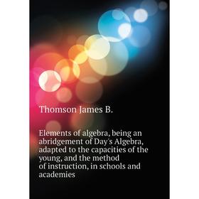 Книга Elements of algebra, being an abridgement of Days Algebra, adapted to the capacities of the young, and the method of instruction
Книга Elements of algebra, being an abridgement of Days Algebra, adapted to the capacities of the young, and the method of instruction
