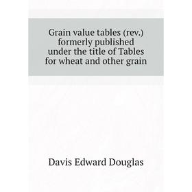 Книга Grain value tables (rev.) formerly published under the title of Tables for wheat and other grain
Книга Grain value tables (rev.) formerly published under the title of Tables for wheat and other grain