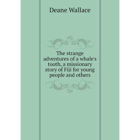 Книга The strange adventures of a whale's tooth, a missionary story of Fiji for young people and others
Книга The strange adventures of a whale's tooth, a missionary story of Fiji for young people and others