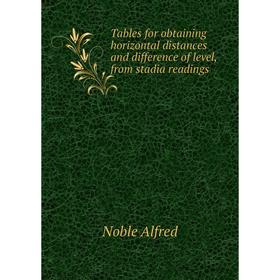 Книга Tables for obtaining horizontal distances and difference of level, from stadia readings. Noble Alfre
Книга Tables for obtaining horizontal distances and difference of level, from stadia readings. Noble Alfre