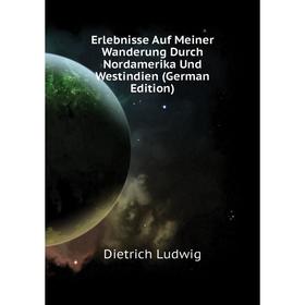 Книга Erlebnisse Auf Meiner Wanderung Durch Nordamerika Und Westindien (German Edition)
Книга Erlebnisse Auf Meiner Wanderung Durch Nordamerika Und Westindien (German Edition)