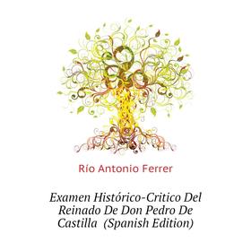 Книга Examen Histórico-Critico Del Reinado De Don Pedro De Castilla (Spanish Edition)
Книга Examen Histórico-Critico Del Reinado De Don Pedro De Castilla (Spanish Edition)