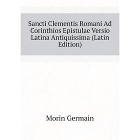 Книга Sancti Clementis Romani Ad Corinthios Epistulae Versio Latina Antiquissima (Latin Edition). Morin Ge
Книга Sancti Clementis Romani Ad Corinthios Epistulae Versio Latina Antiquissima (Latin Edition). Morin Ge