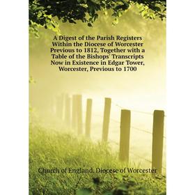 Книга A Digest of the Parish Registers Within the Diocese of Worcester Previous to 1812, Together with a Table of the Bishops
Книга A Digest of the Parish Registers Within the Diocese of Worcester Previous to 1812, Together with a Table of the Bishops